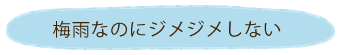 梅雨なのにじめじめしない